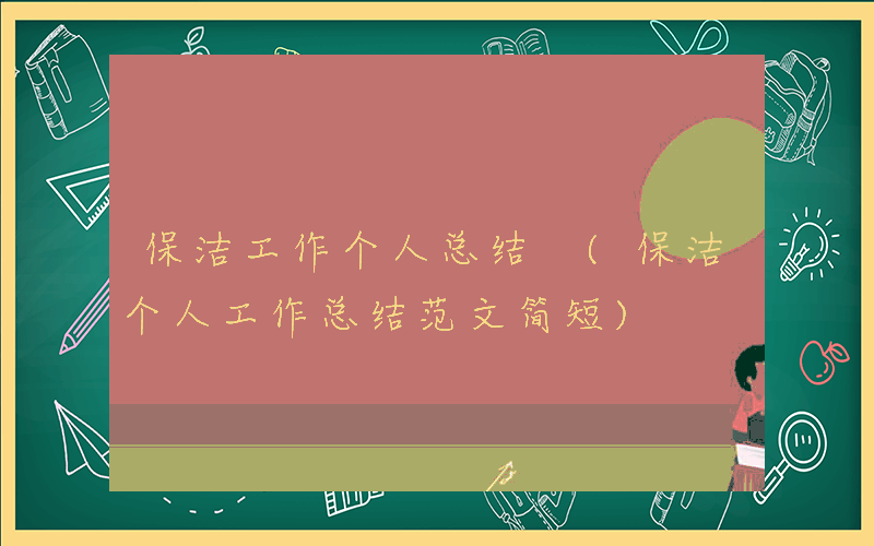 保洁工作个人总结 (保洁个人工作总结范文简短)